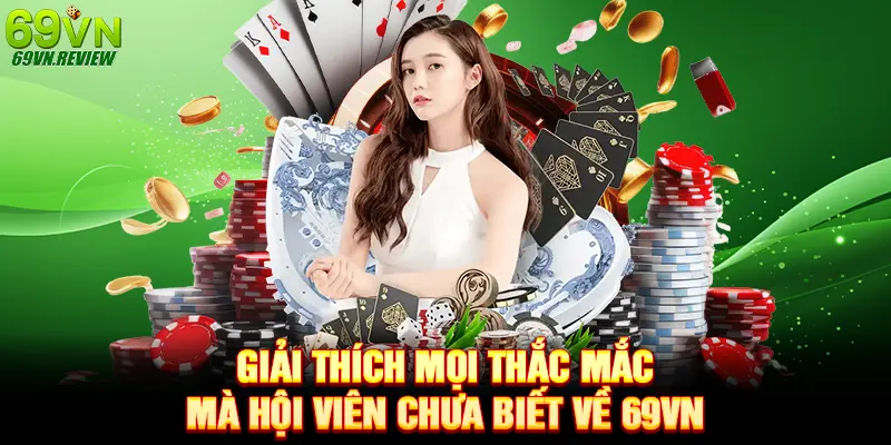 Giải thích mọi thắc mắc mà hội viên chưa biết về 69vn